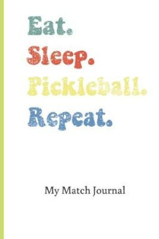 Cover of Eat Sleep Pickleball Repeat My Match Journal