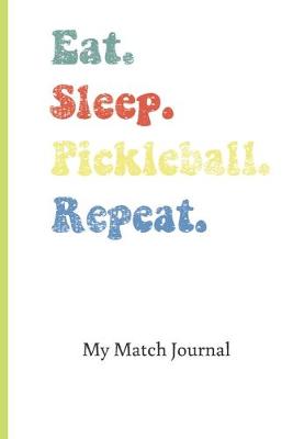 Book cover for Eat Sleep Pickleball Repeat My Match Journal