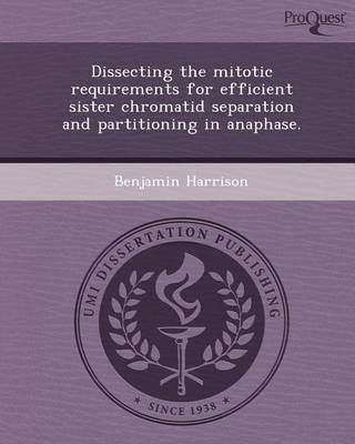 Book cover for Dissecting the Mitotic Requirements for Efficient Sister Chromatid Separation and Partitioning in Anaphase