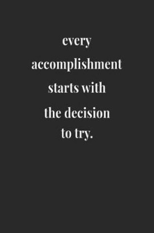 Cover of Every Accomplishment Starts With The Decision To Try.