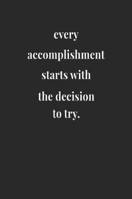 Book cover for Every Accomplishment Starts With The Decision To Try.