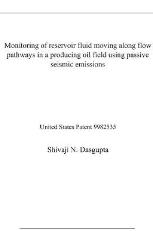 Cover of Monitoring of reservoir fluid moving along flow pathways in a producing oil field using passive seismic emissions