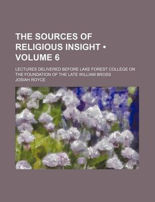 Book cover for The Sources of Religious Insight (Volume 6); Lectures Delivered Before Lake Forest College on the Foundation of the Late William Bross