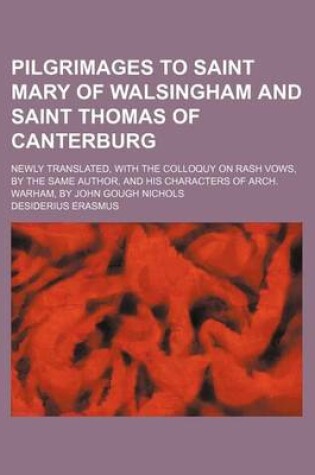 Cover of Pilgrimages to Saint Mary of Walsingham and Saint Thomas of Canterburg; Newly Translated, with the Colloquy on Rash Vows, by the Same Author, and His