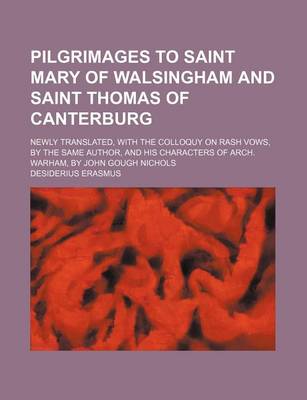 Book cover for Pilgrimages to Saint Mary of Walsingham and Saint Thomas of Canterburg; Newly Translated, with the Colloquy on Rash Vows, by the Same Author, and His
