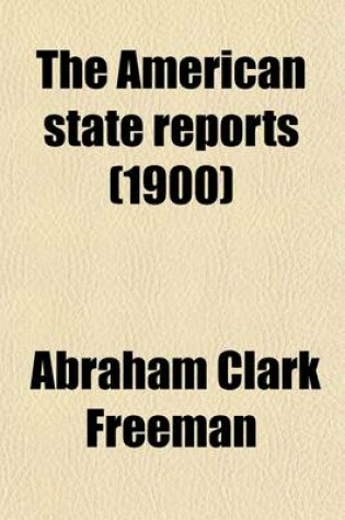 Cover of The American State Reports; Containing the Cases of General Value and Authority Subsequent to Those Contained in the American Decisions [1760-1869] and the American Reports [1869-1887] Decided in the Courts of Last Resort of Volume 70