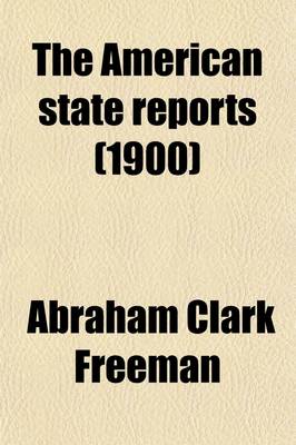 Book cover for The American State Reports; Containing the Cases of General Value and Authority Subsequent to Those Contained in the American Decisions [1760-1869] and the American Reports [1869-1887] Decided in the Courts of Last Resort of Volume 70