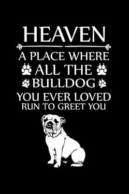 Book cover for Heaven a Place Where All the Bulldog You Ever Loved Run to Greet You