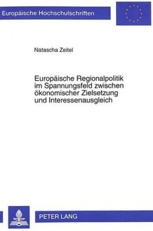 Cover of Europaeische Regionalpolitik Im Spannungsfeld Zwischen Oekonomischer Zielsetzung Und Interessenausgleich