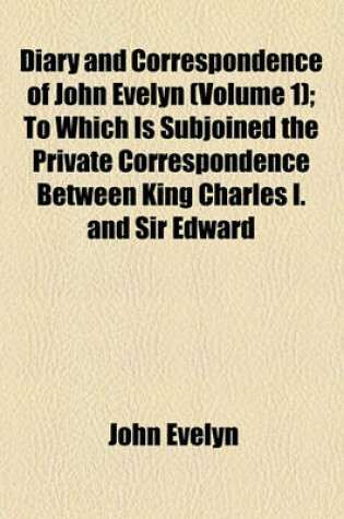 Cover of Diary and Correspondence of John Evelyn (Volume 1); To Which Is Subjoined the Private Correspondence Between King Charles I. and Sir Edward