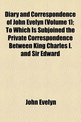 Book cover for Diary and Correspondence of John Evelyn (Volume 1); To Which Is Subjoined the Private Correspondence Between King Charles I. and Sir Edward