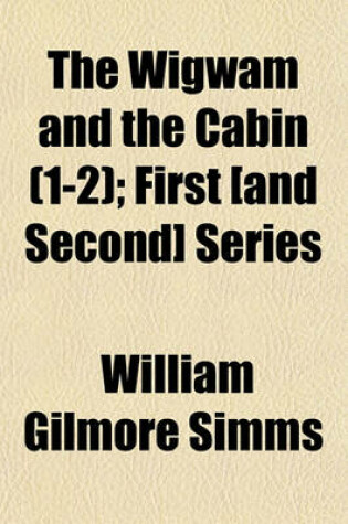 Cover of The Wigwam and the Cabin (Volume 1-2); First [And Second] Series