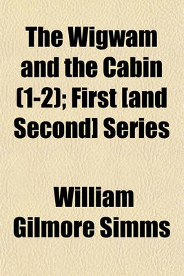 Book cover for The Wigwam and the Cabin (Volume 1-2); First [And Second] Series