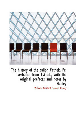 Book cover for The History of the Caliph Vathek. PR. Verbatim from 1st Ed., with the Original Prefaces and Notes by