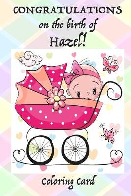 Book cover for CONGRATULATIONS on the birth of HAZEL! (Coloring Card)