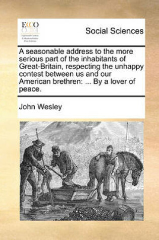 Cover of A Seasonable Address to the More Serious Part of the Inhabitants of Great-Britain, Respecting the Unhappy Contest Between Us and Our American Brethren