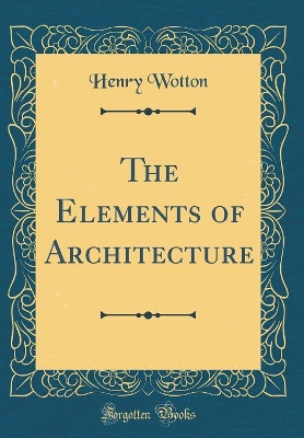 Book cover for The Elements of Architecture (Classic Reprint)