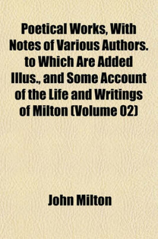 Cover of Poetical Works, with Notes of Various Authors. to Which Are Added Illus., and Some Account of the Life and Writings of Milton (Volume 02)