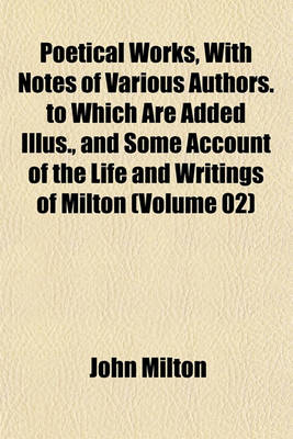 Book cover for Poetical Works, with Notes of Various Authors. to Which Are Added Illus., and Some Account of the Life and Writings of Milton (Volume 02)