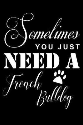 Book cover for Sometimes You just need a French Bulldog