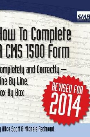 Cover of How to Complete a CMS 1500 Form Completely and Correctly - Line by Line, Box by Box