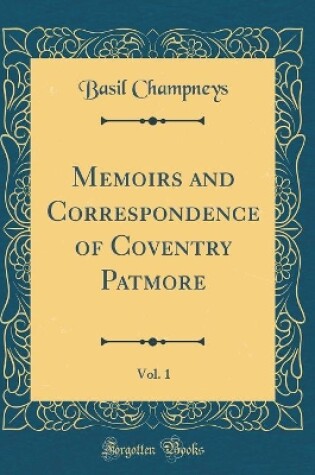 Cover of Memoirs and Correspondence of Coventry Patmore, Vol. 1 (Classic Reprint)