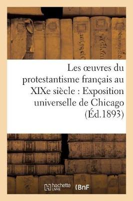 Cover of Les Oeuvres Du Protestantisme Francais Au Xixe Siecle: Exposition Universelle de Chicago