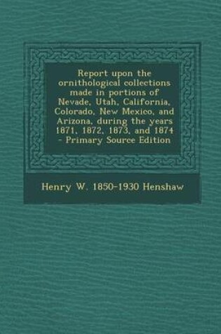 Cover of Report Upon the Ornithological Collections Made in Portions of Nevade, Utah, California, Colorado, New Mexico, and Arizona, During the Years 1871, 187