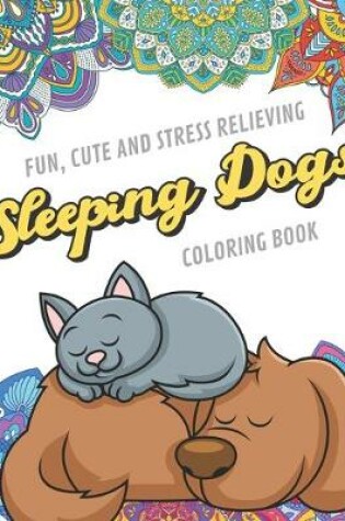 Cover of Fun Cute And Stress Relieving Sleeping Dogs Coloring Book