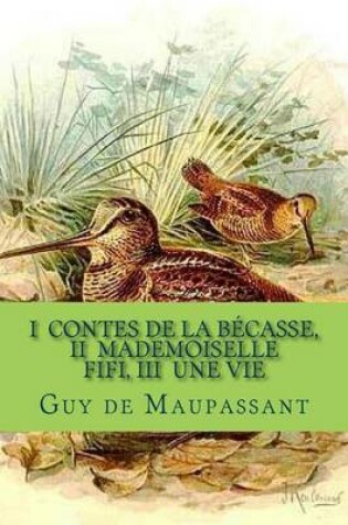 Cover of I Contes de la becasse, II Mademoiselle Fifi, III Une vie