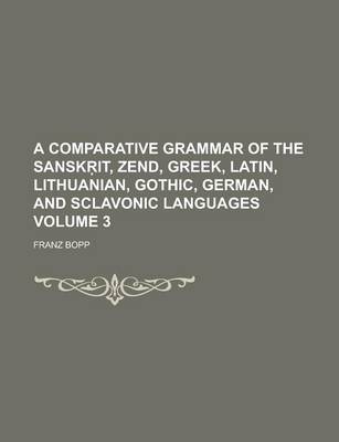 Book cover for A Comparative Grammar of the Sansk It, Zend, Greek, Latin, Lithuanian, Gothic, German, and Sclavonic Languages Volume 3