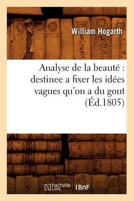 Book cover for Analyse de la Beaut� Destinee a Fixer Les Id�es Vagues Qu'on a Du Gout (�d.1805)