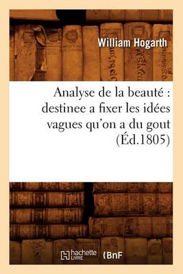 Book cover for Analyse de la Beauté Destinee a Fixer Les Idées Vagues Qu'on a Du Gout (Éd.1805)