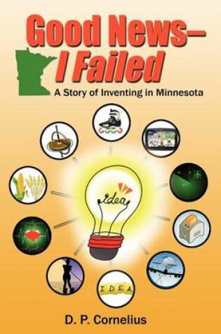 Cover of Good News -- I Failed, a Story of Inventing in Minnesota