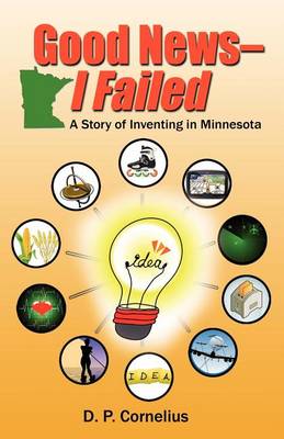 Book cover for Good News -- I Failed, a Story of Inventing in Minnesota