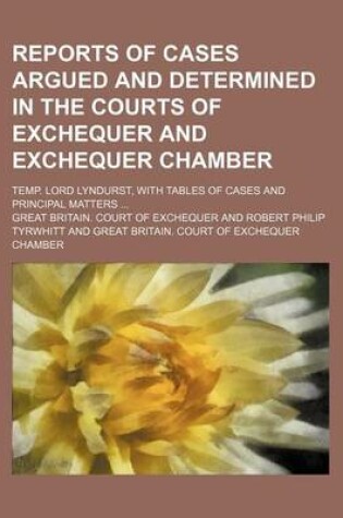 Cover of Reports of Cases Argued and Determined in the Courts of Exchequer and Exchequer Chamber; Temp. Lord Lyndurst, with Tables of Cases and Principal Matters