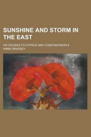 Cover of Sunshine and Storm in the East; Or Cruises to Cyprus and Constantinople