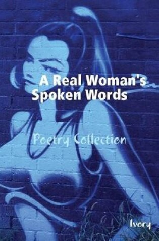 Cover of A Real Woman's Spoken Words: Poetry Collection