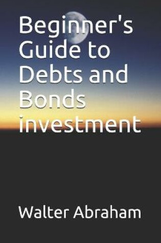 Cover of Beginner's Guide to Debts and Bonds investment