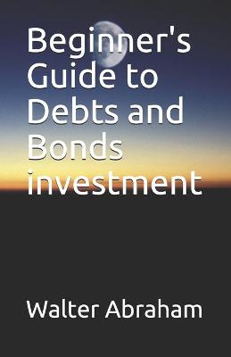 Book cover for Beginner's Guide to Debts and Bonds investment