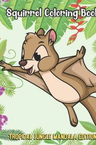 Cover of Squirrel Coloring Book Tropical Jungle Mandala Edition