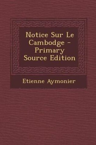 Cover of Notice Sur Le Cambodge - Primary Source Edition