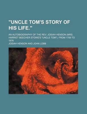 Book cover for "Uncle Tom's Story of His Life."; An Autobiography of the REV. Josiah Henson (Mrs. Harriet Beecher Stowe's "Uncle Tom"). from 1789 to 1876