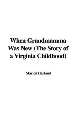 Cover of When Grandmamma Was New (the Story of a Virginia Childhood)