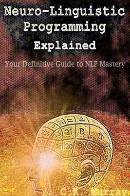 Book cover for Neuro-Linguistic Programming Explained