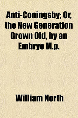 Book cover for Anti-Coningsby; Or, the New Generation Grown Old, by an Embryo M.P.