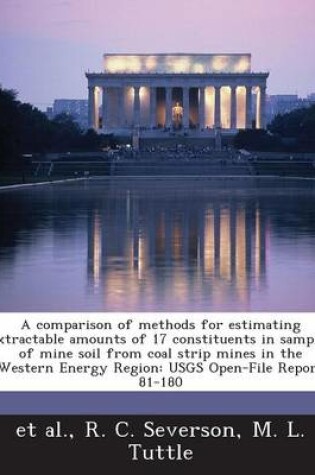 Cover of A Comparison of Methods for Estimating Extractable Amounts of 17 Constituents in Samples of Mine Soil from Coal Strip Mines in the Western Energy Re