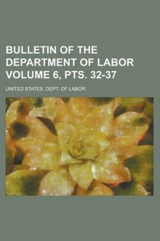 Cover of Bulletin of the Department of Labor Volume 6, Pts. 32-37