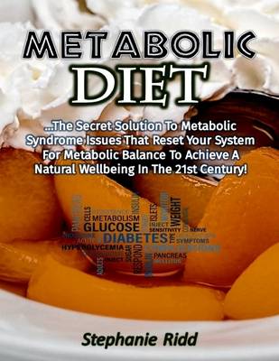 Book cover for Metabolic Diet: The Secret Solution to Metabolic Syndrome Issues That Reset Your System for Metabolic Balance to Achieve a Natural Wellbeing In the 21st Century!