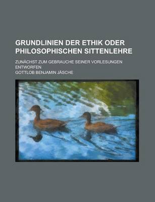 Book cover for Grundlinien Der Ethik Oder Philosophischen Sittenlehre; Zunachst Zum Gebrauche Seiner Vorlesungen Entworfen